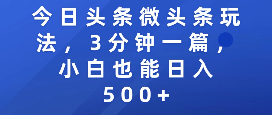 今日头条微头条玩法，3分钟一篇，小白也能日入500+-副业之家