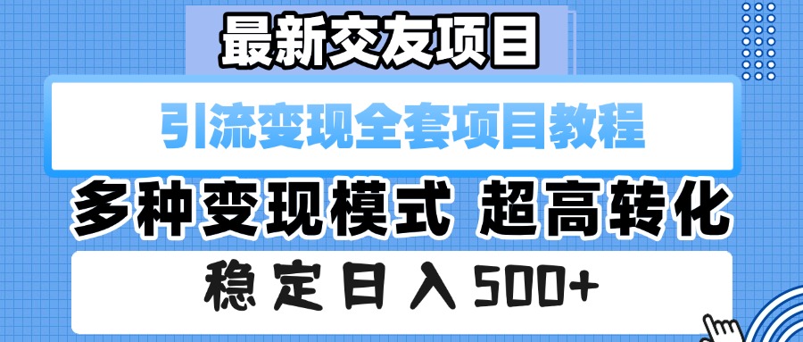 最新交友项目 引流变现全套项目教程 多种变现模式 超高转化 稳定日入500+-副业之家