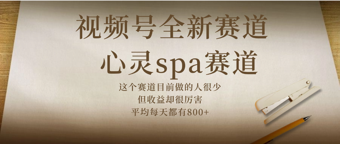 视频号全新赛道，心灵SPA赛道，做起来超简单，每天收益800+-副业之家