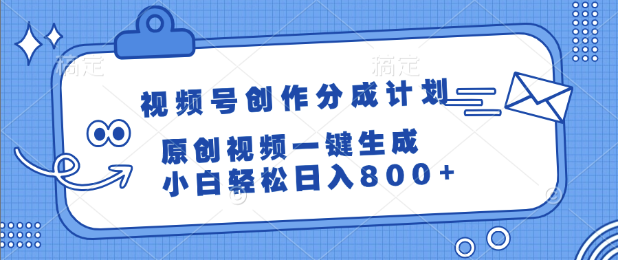 视频号创作分成计划，原创视频一键生成，小白轻松日入800+-副业之家
