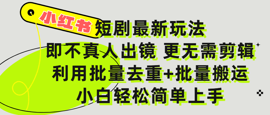 小红书短剧最新玩法，轻松日入3000+，既不真人出镜，更不用剪辑，全程搬运，傻瓜式操作，私域零成本批量操作-副业之家