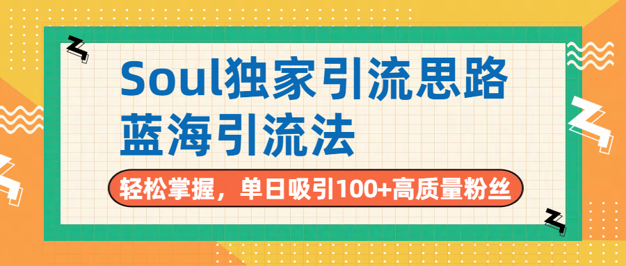Soul独家引流思路，单日吸引100+高质量粉丝，蓝海引流法，轻松掌握-副业之家