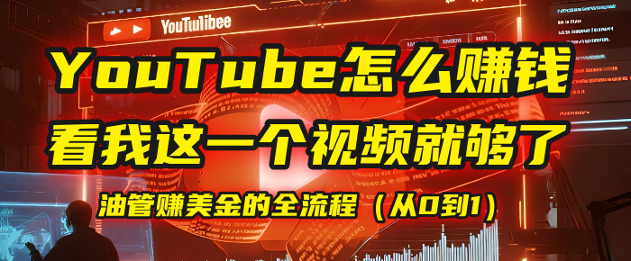 【YouTube掘金】我把做油管赚美金的全流程（从0到1），今天一节课毫无保留！-副业之家