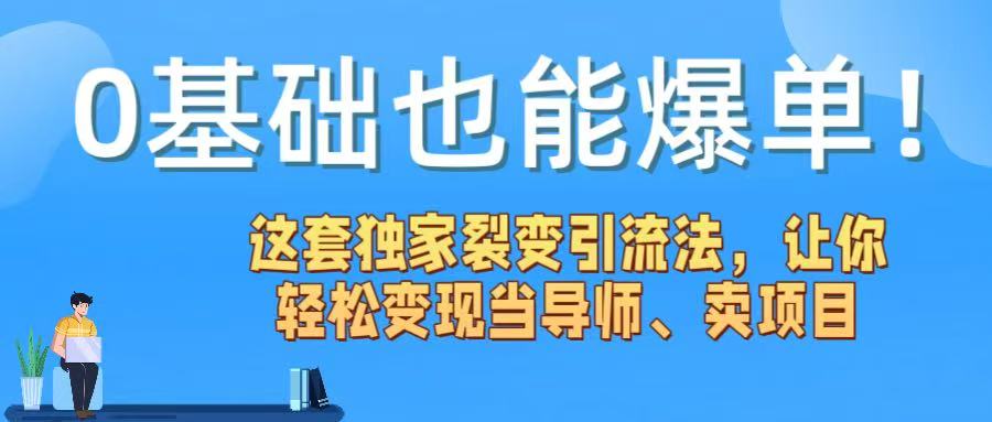 0基础也能爆单！这套独家裂变引流法，让你轻松变现当导师、卖项目-副业之家
