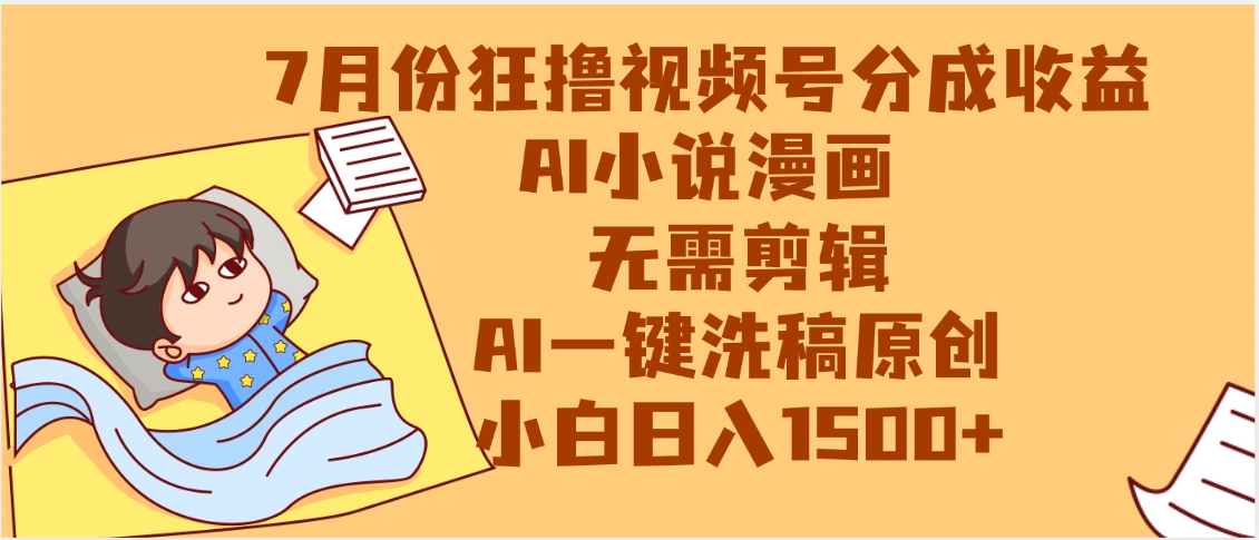 【7月份】狂撸视频号分成收益，AI小说漫画，无需剪辑，一键洗稿原创，小白日入1500+，副业必选项目-副业之家