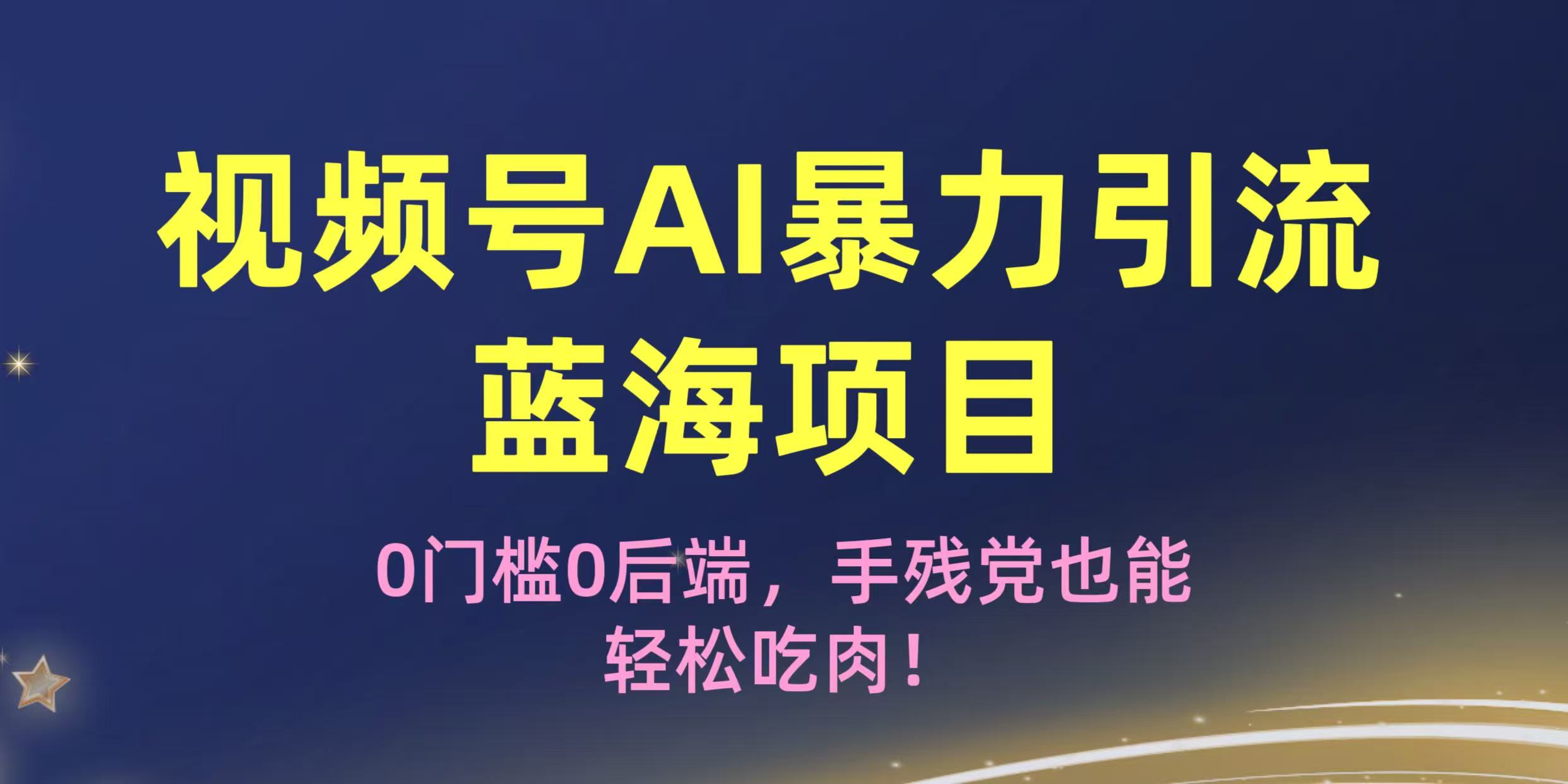 疯传！视频号AI暴力引流蓝海项目，0门槛0后端，手残党也能轻松吃肉！-副业之家