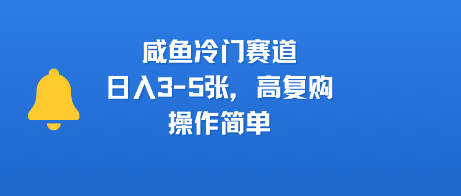 咸鱼冷门赛道，日入3-5张，高复购，操作简单-副业之家