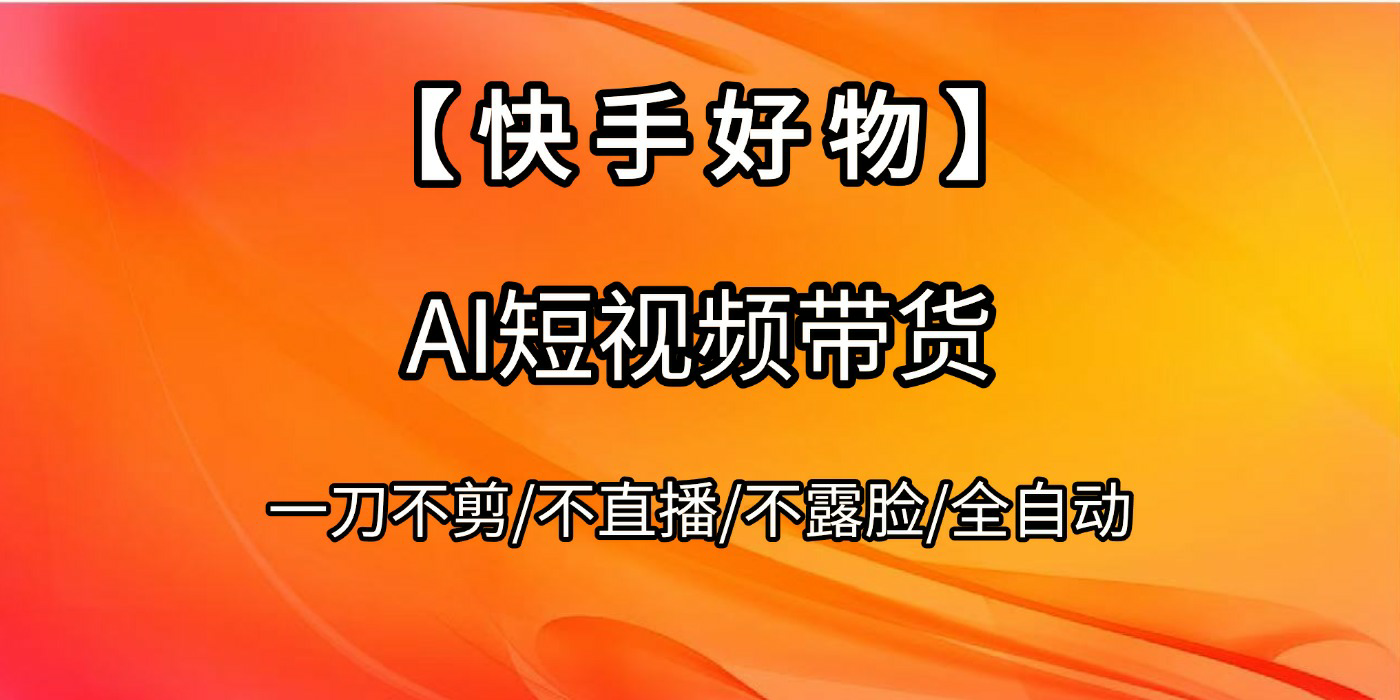 【快手好物】AI短视频带货，全自动搬运拼接-副业之家