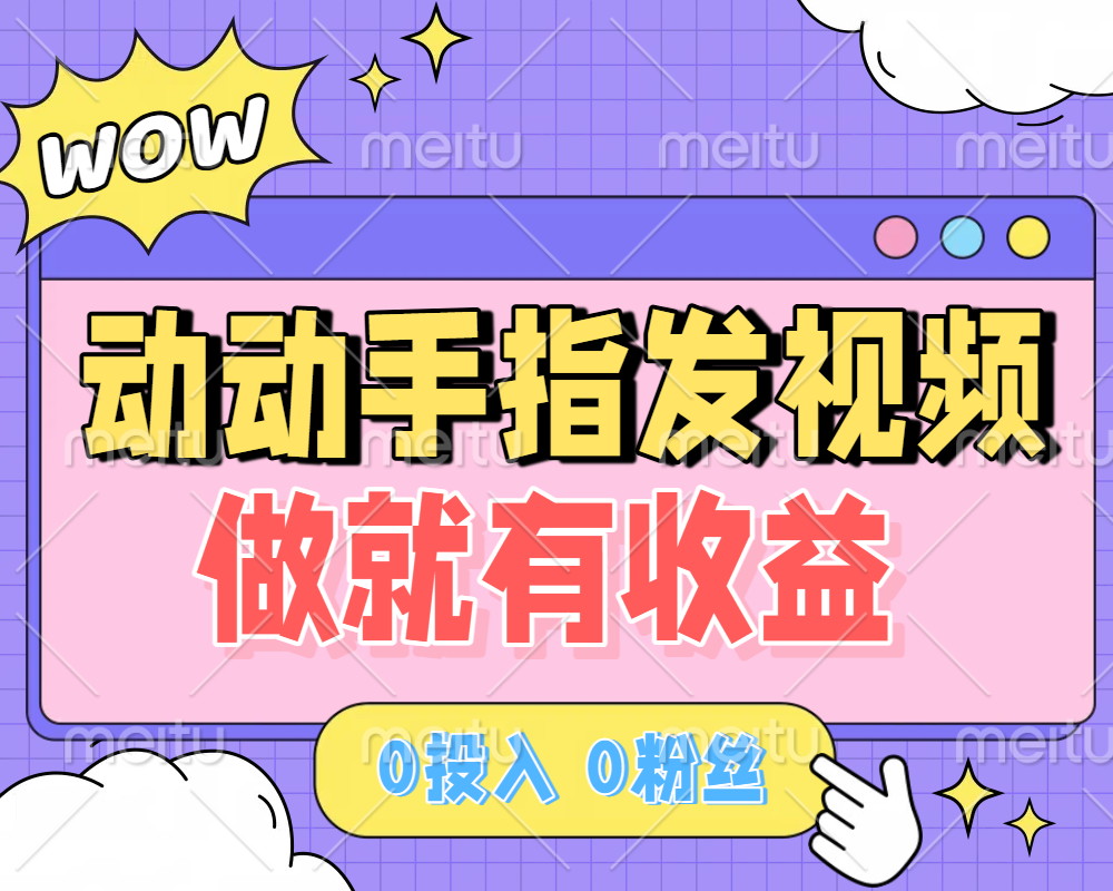 动动手指发视频，做就有收益 0投入 0粉丝 会发视频就有钱 月入过W-副业之家