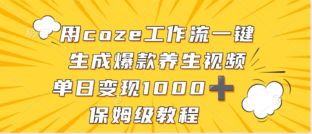 用coze工作流一键生成爆款养生视频，单日变现1000➕，保姆级教程-副业之家