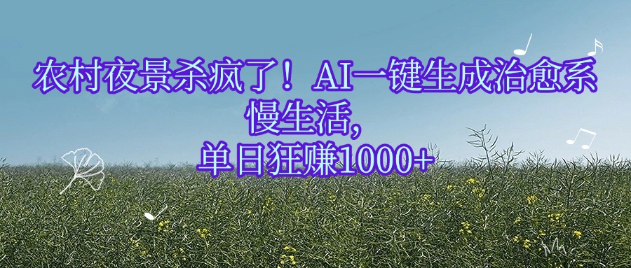 农村夜景杀疯了！AI一键生成治愈系慢生活，单日狂赚1000+-副业之家