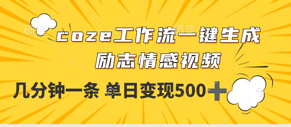用coze工作流一键生成励志情感视频，几分钟一天，单日变现500+-副业之家