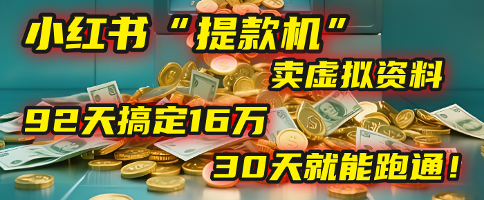 2025年，我发现一个小红书“提款机”：靠卖虚拟资料，92天搞定16万，这个模式30天就能跑通！-副业之家
