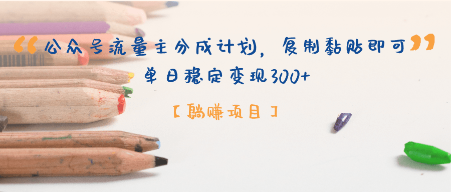 公众号流量主分成计划，【躺赚项目】复制黏贴即可，单日稳定变现300+-副业之家