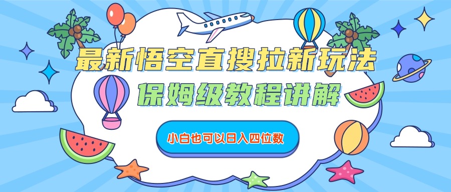 最新悟空直搜拉新玩法，保姆级教程讲解，小白也可以日入四位数-副业之家