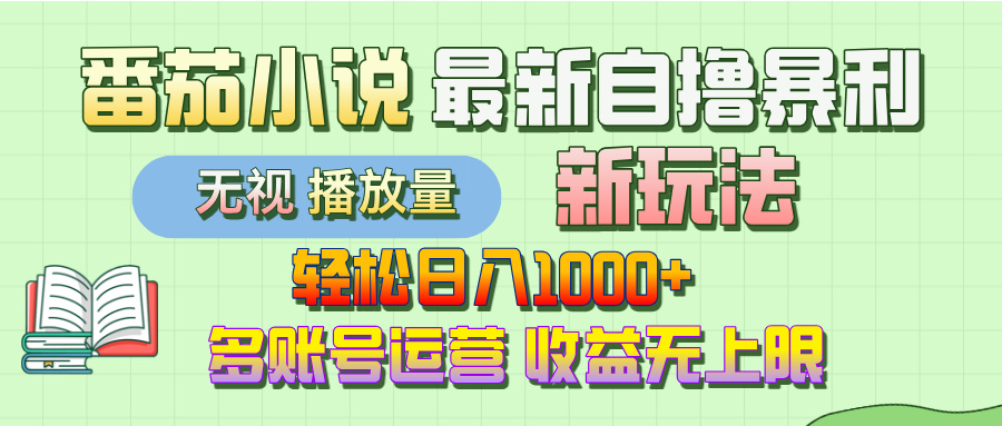最新番茄小说自撸暴利新玩法！轻松日入1000+，无视播放量，可放大，收益无上限！-副业之家
