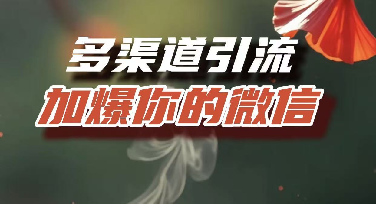 多渠道引流，加爆你的微信，把流量导入到私域，这是每一个想要在互联网赚钱的人必须掌握的底层能力-副业之家
