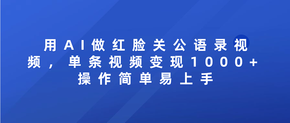 用AI做红脸关公语录视频，单条视频变现1000+ 操作简单易上手-副业之家