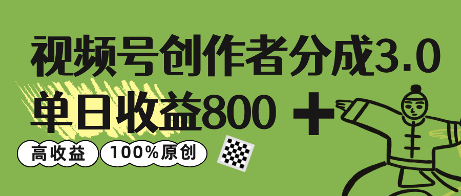 视频号创作者分成 3.0，单日收益 800+100%原创视频高收益，-副业之家