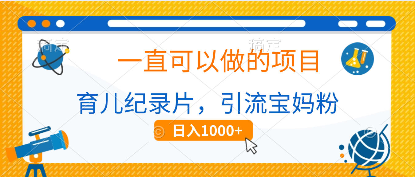 育儿纪录片，一直可以做的项目，引流宝妈粉，日入1000+-副业之家