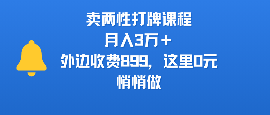 卖两性打牌课程，月入3万＋外边收费899的课程，这里0元，悄悄做-副业之家