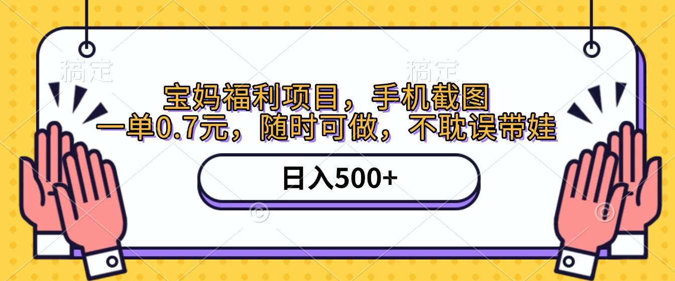 手机截图，宝妈福利项目，一单0.7元，随时可做，不耽误带娃，日入500+-副业之家