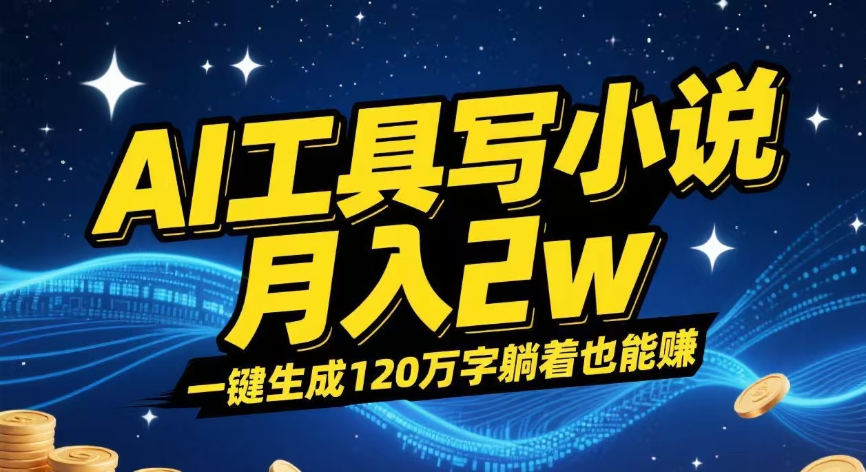 AI工具写小说,一键生成120万字，躺着也能赚，月入2w+-副业之家