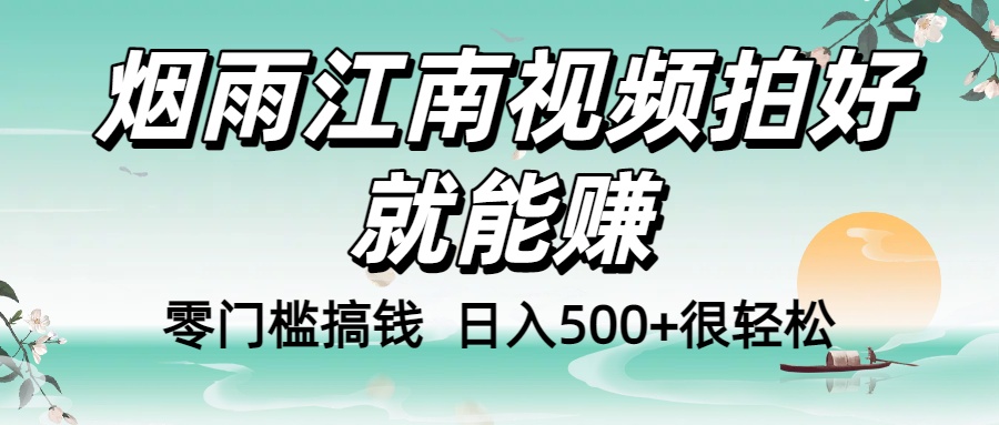 零门槛搞钱！烟雨江南视频拍好就能赚，日入500+很轻松，【下面那个删了，封面错了，这个发的时候记得把标题处理下哈】-副业之家