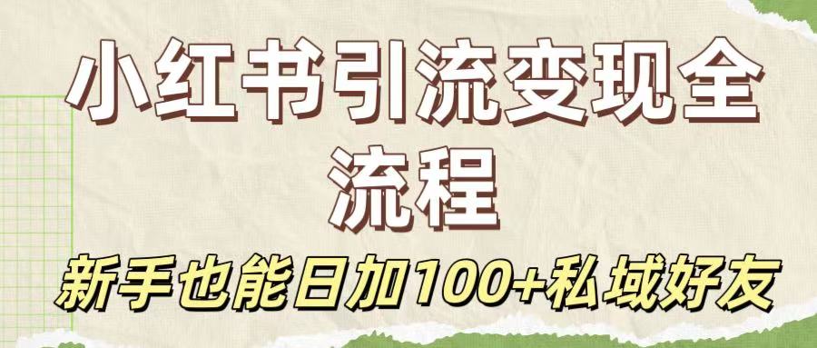 保姆级教程：小红书引流变现全流程，新手也能日加100+私域好友-副业之家