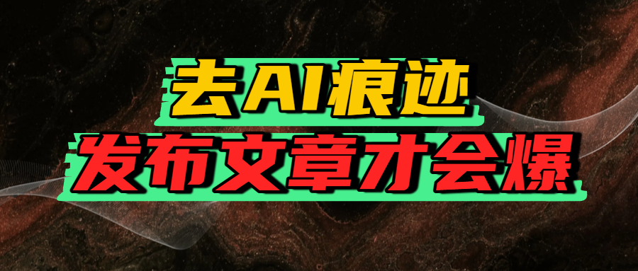 去AI痕迹，发布爆款文章，让你轻松日入好几张-副业之家