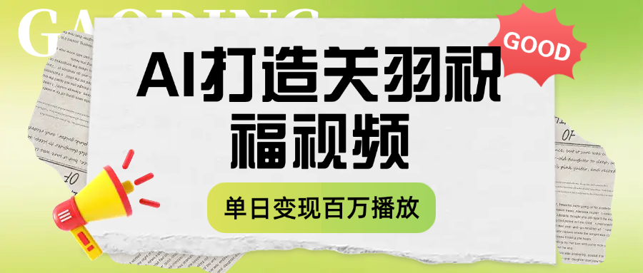 用AI打造关羽祝福视频，单日变现1000+，轻松收割百万播放-副业之家