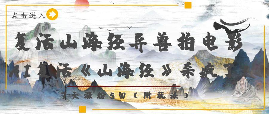 复活山海经异兽拍电影，AI复活《山海经》杀疯了！，7天涨粉5W-副业之家