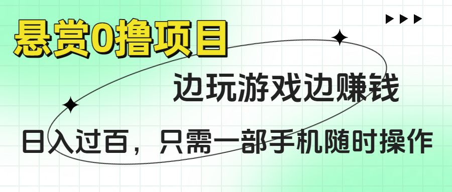 悬赏0撸项目，边玩游戏边赚钱，日入过百，只需一部手机随时操作-副业之家