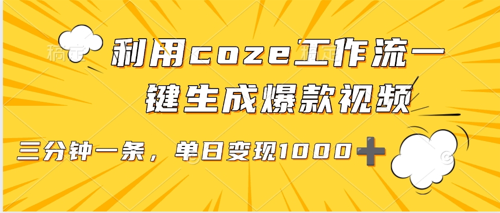 用coze工作流一键生成爆款短视频，三分钟一条，无需人工干预，解放双手，条条爆款，单日变现三位数-副业之家
