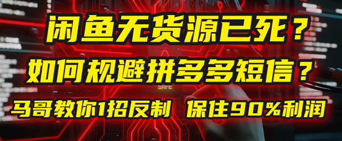 闲鱼下单如何避免客户收到拼多多短信？闲鱼无货源还能做吗？ 2025拼多多“下死手”，马哥教你1招反制，保住90%利润！-副业之家