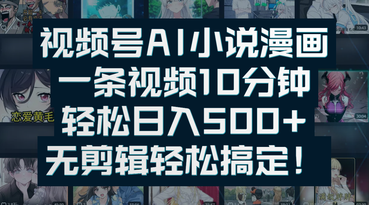 视频号AI小说漫画：一条视频10分钟，轻松日入500+，无剪辑轻松搞定！-副业之家