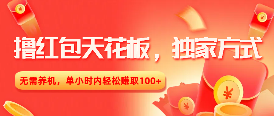 撸红包天花板，独家方式，无需养机，单小时内轻松赚取100+-副业之家