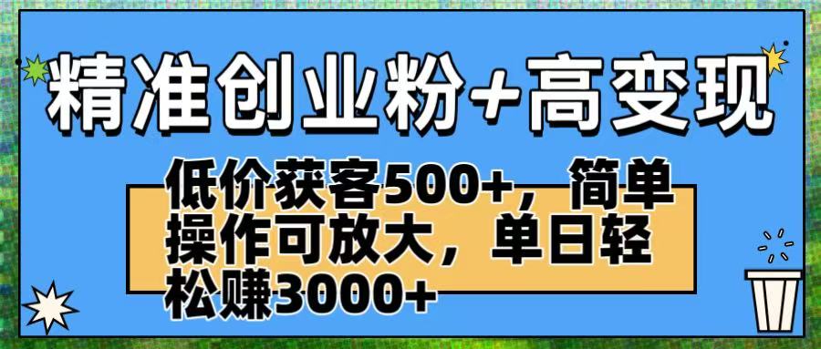 精准创业粉+高变现：低价获客500+，简单操作可放大，单日轻松赚3000+-副业之家
