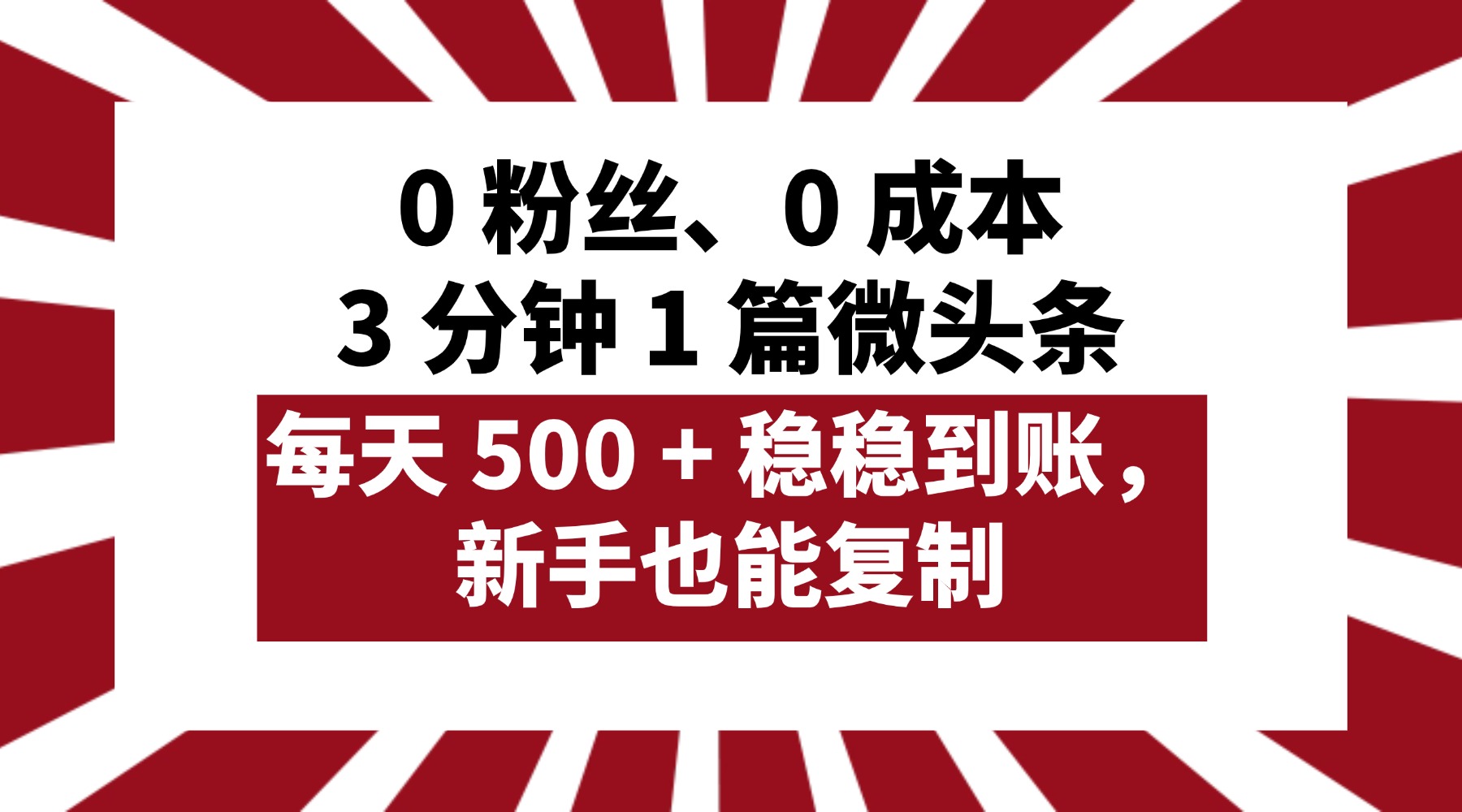0 粉丝、0 成本，3 分钟 1 篇微头条，每天 500 + 稳稳到账，新手也能复制！-副业之家
