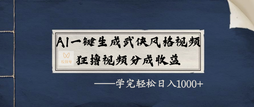 AI一键生成武侠风格视频，狂撸视频号分成收益，学完轻轻松松日入1000+-副业之家