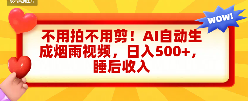 不用拍不用剪！AI自动生成烟雨视频，日入500+，睡后收入-副业之家