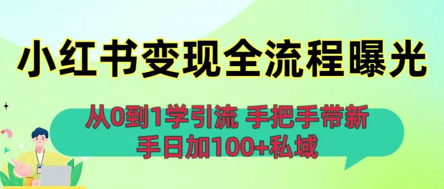 从0到1学引流：小红书变现全流程曝光，手把手带新手日加100+私域-副业之家
