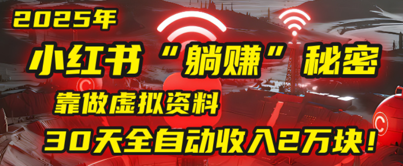 2025小红书虚拟项目，靠做虚拟资料30天全自动收入2万块-副业之家