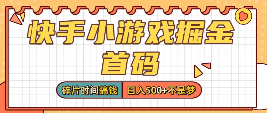 零撸党必看！快手小游戏掘金首码，碎片时间搞钱，日入500+不是梦-副业之家