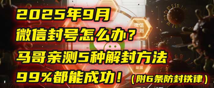 2025年9月微信封号怎么办？马哥亲测5种解封方法，99%都能成功！（附6条防封铁律）-副业之家
