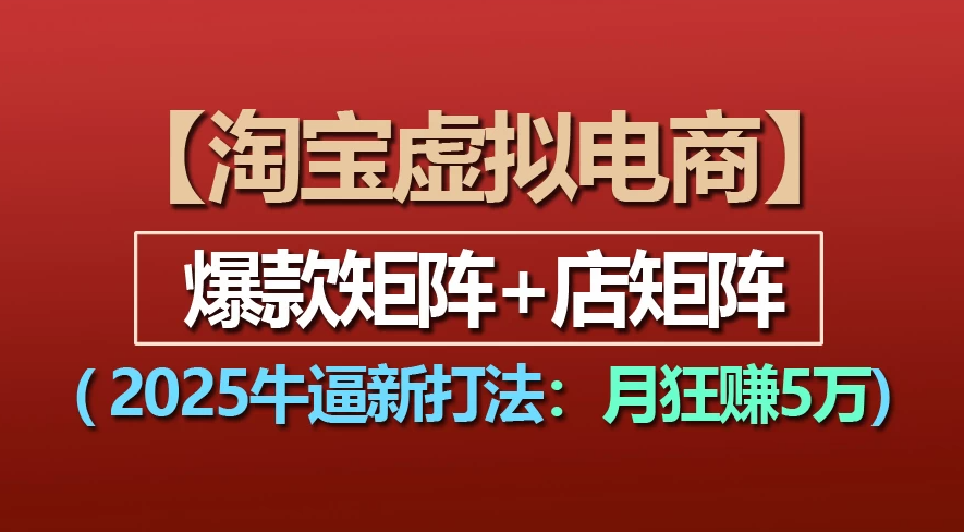 【淘宝虚拟项目】2025牛X新打法：爆款矩阵+店矩阵，月狂赚5万-副业之家
