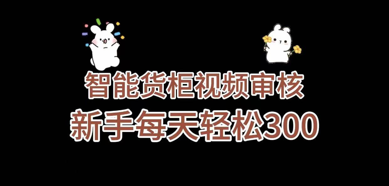 《智能货柜视频审核，几秒一单，多劳多得，新人小白一天轻松 300+，零门槛》-副业之家