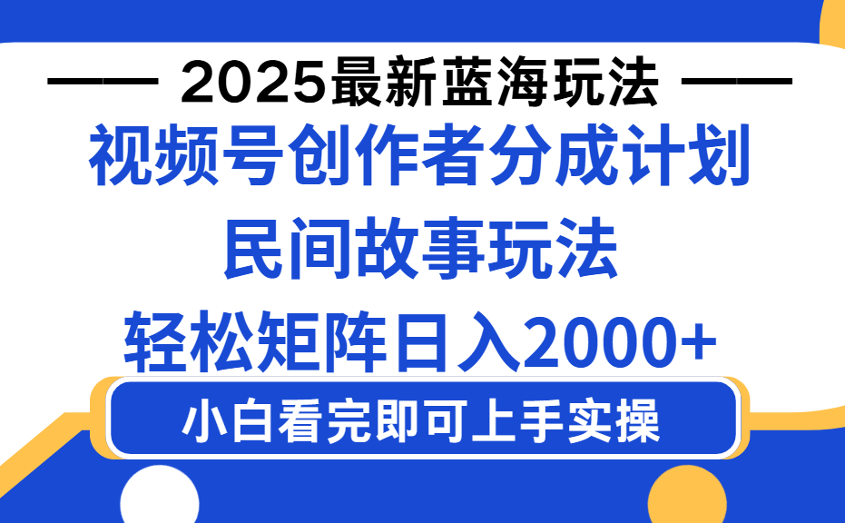2025最新蓝海赛道玩法视频号创作者分成民间故事玩法，AI一键生成爆款视频，轻松日入2000+-副业之家