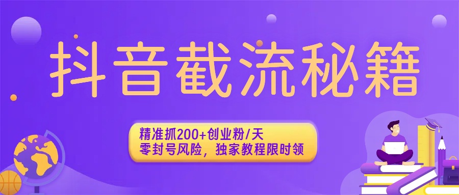 抖音截流秘籍：精准抓200+创业粉/天，零封号风险，独家教程限时领-副业之家
