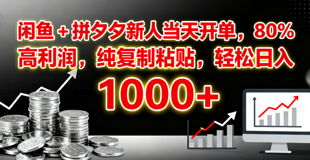 闲鱼 + 拼夕夕新人当天开单，80% 高利润，纯复制粘贴，轻松日入 1000+-副业之家